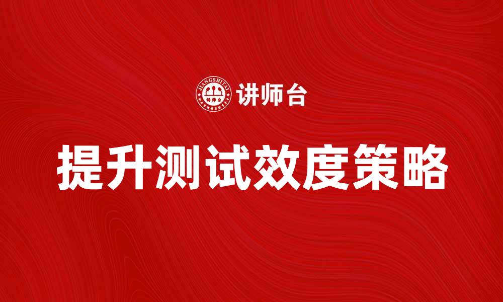 文章提升测试效度的关键策略与方法解析的缩略图