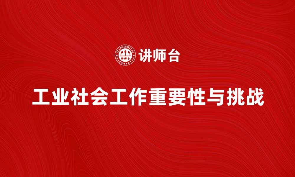 工业社会工作重要性与挑战