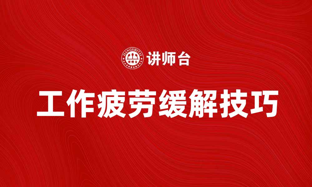 文章缓解工作疲劳的有效方法与实用技巧的缩略图