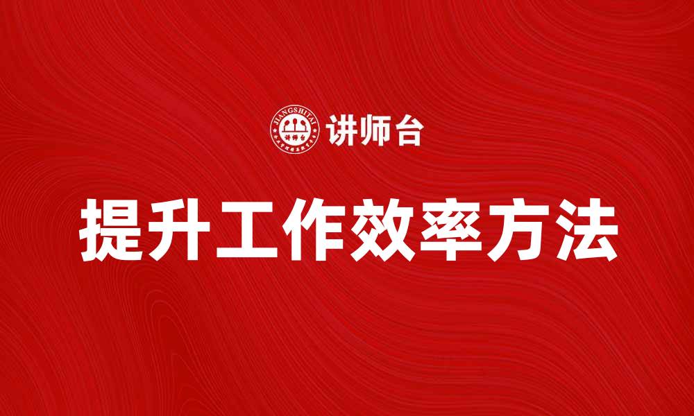 文章提升工作效率的五个实用技巧与方法的缩略图