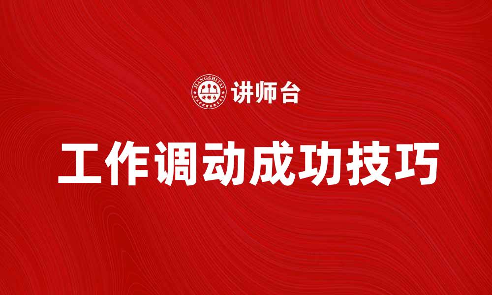 文章工作调动的注意事项与成功技巧分享的缩略图