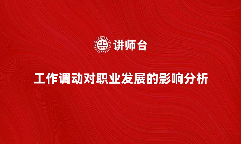 文章工作调动对职业发展的影响与策略解析的缩略图