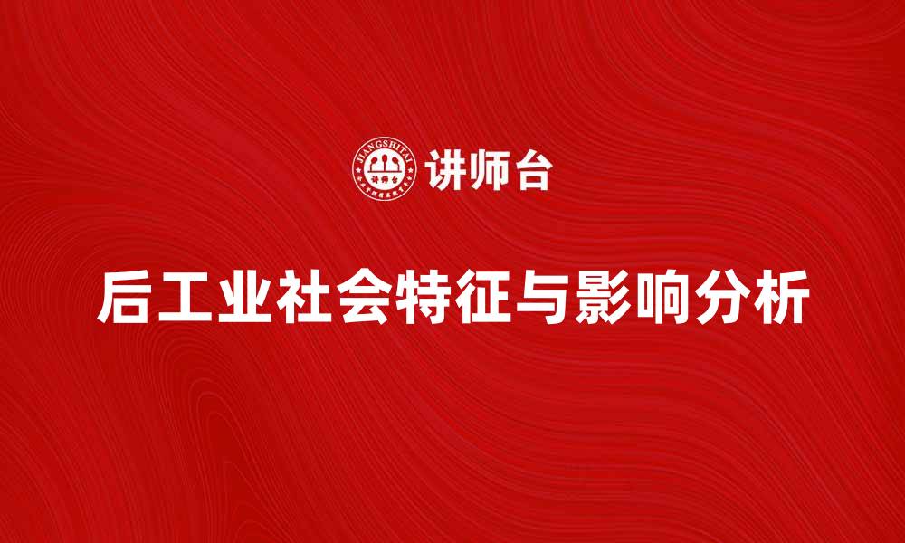 文章探索后工业社会的特征与影响分析的缩略图