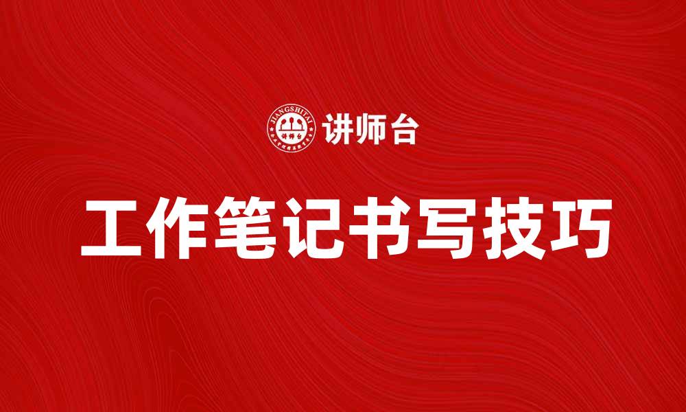 文章提升工作效率的工作笔记书写技巧与方法的缩略图