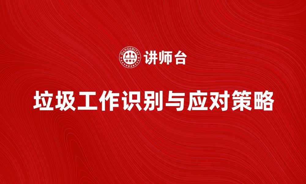 垃圾工作识别与应对策略