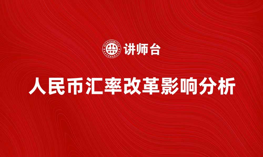 文章人民币汇率改革对中国经济的深远影响分析的缩略图