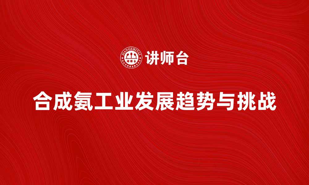 文章合成氨工业的未来发展趋势与挑战分析的缩略图