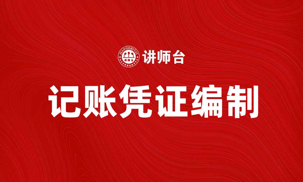 文章记账编制凭证的重要性与实用技巧分享的缩略图