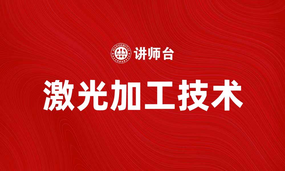 文章激光工业加工技术推动制造业升级与创新的缩略图
