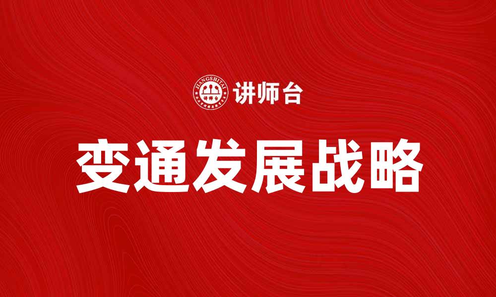 文章探索变通发展战略助力企业增长新机遇的缩略图