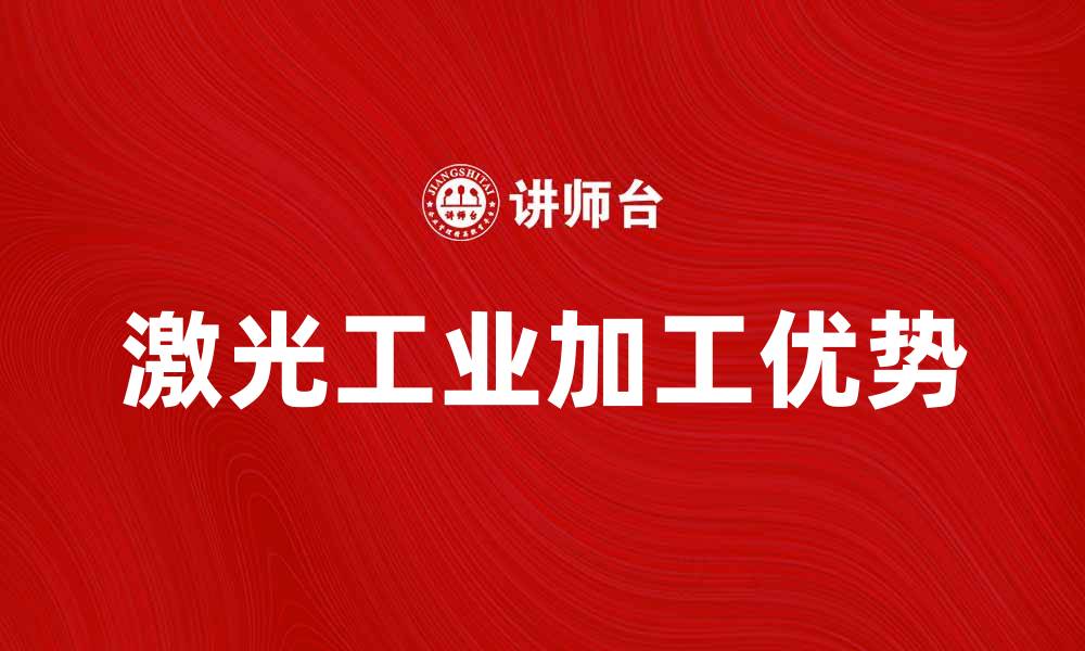 文章激光工业加工的优势与应用领域解析的缩略图