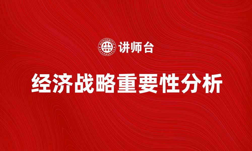 文章经济战略在现代企业发展中的重要性分析的缩略图