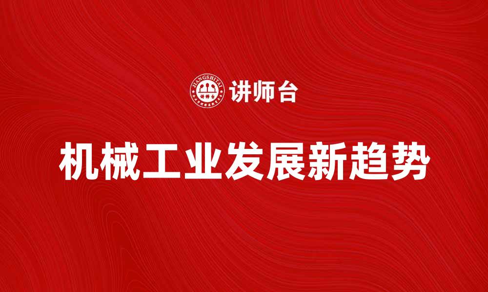 文章机械工业发展新趋势与未来前景分析的缩略图