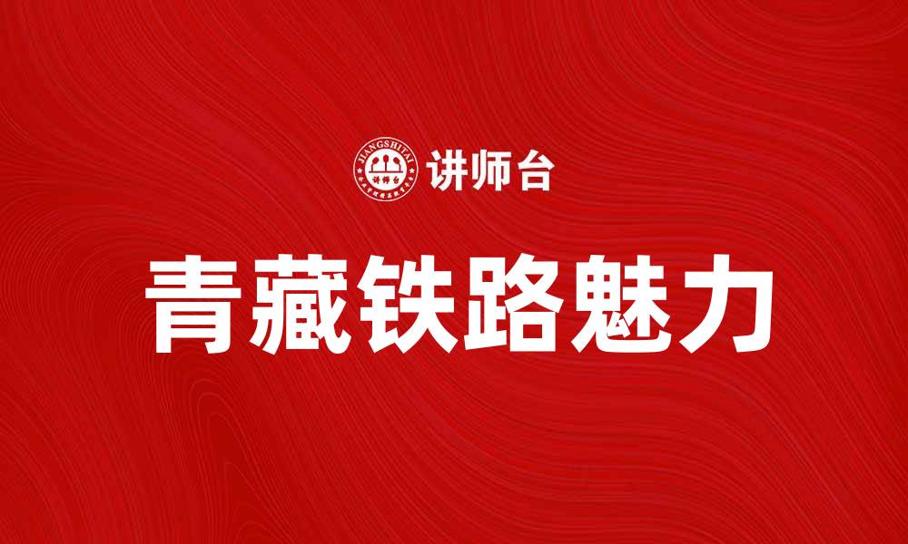 文章青藏铁路：穿越高原的壮丽旅程与独特魅力的缩略图