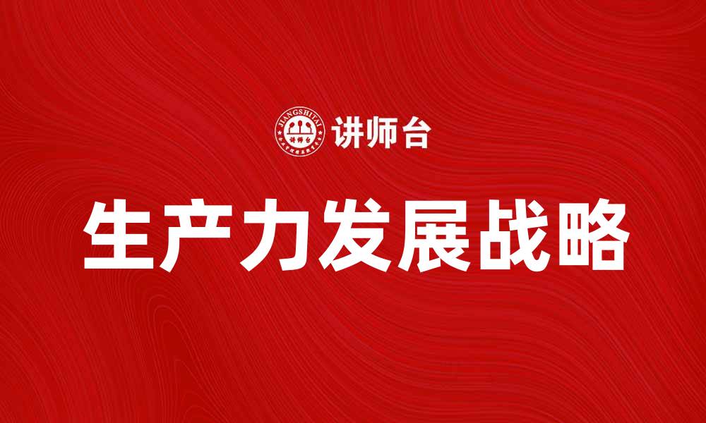文章提升经济竞争力的生产力发展战略解析的缩略图