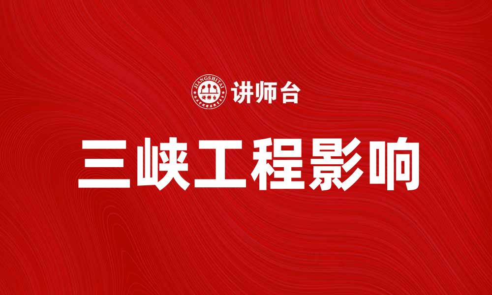 文章三峡工程的影响与展望：中国水利建设的里程碑的缩略图