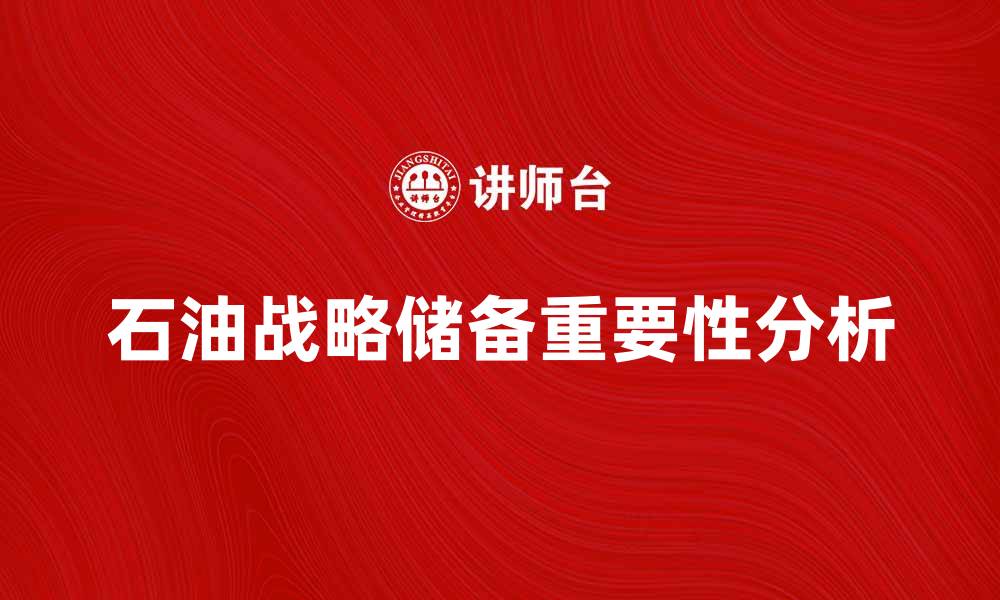 文章石油战略储备的重要性与未来发展趋势分析的缩略图