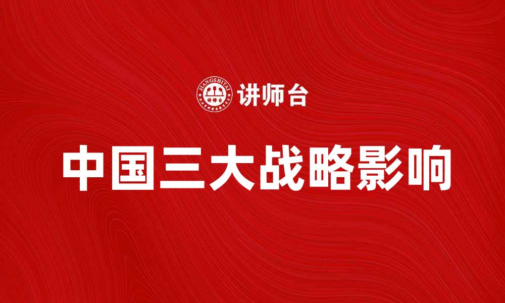文章深度解析中国三大战略对未来发展的影响的缩略图