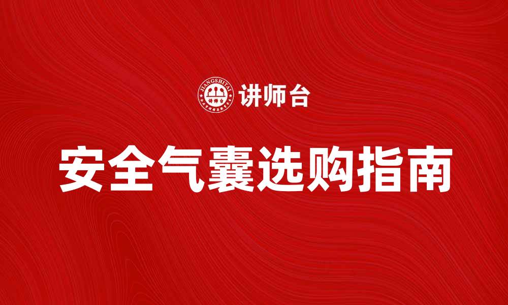 文章安全气囊的重要性与选购指南解析的缩略图