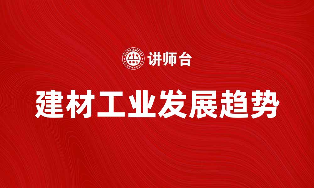 文章建材工业的未来发展趋势与市场机会分析的缩略图