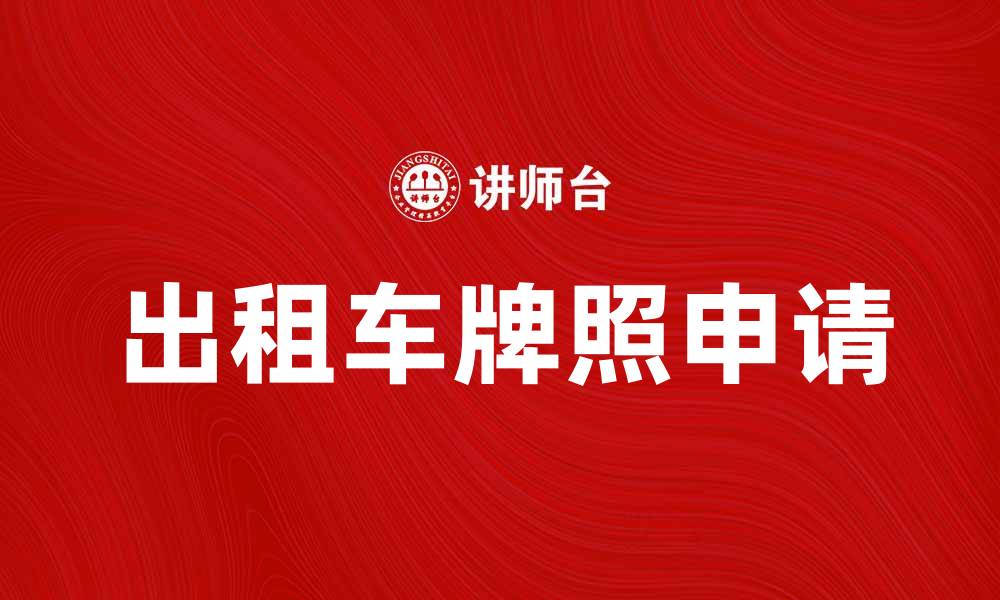 文章出租车牌照如何申请？全面指南与注意事项解析的缩略图