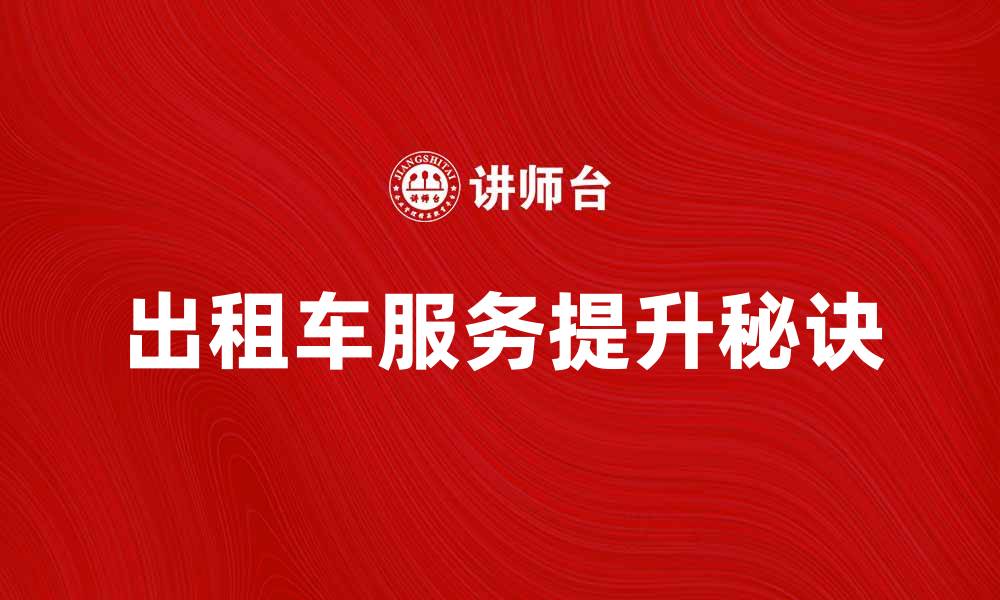 文章出租车服务提升出行体验的五大秘诀的缩略图