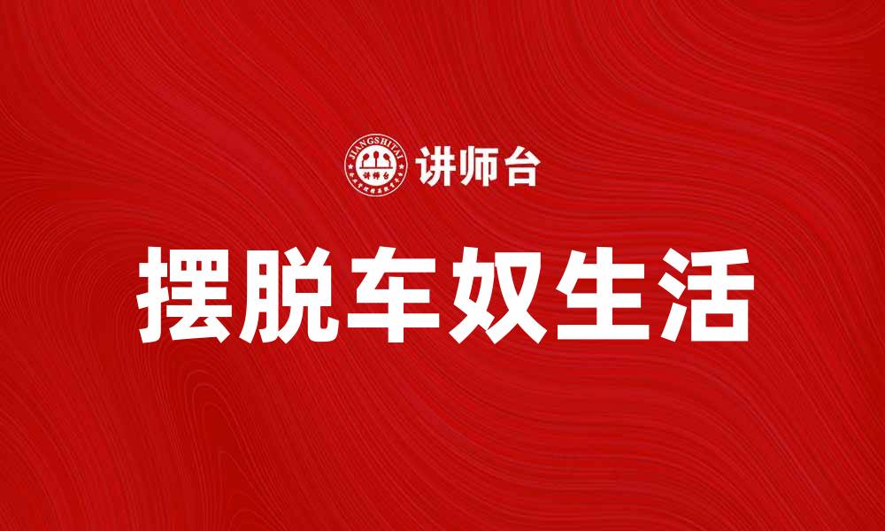 文章如何摆脱车奴生活，享受自由出行方式的缩略图