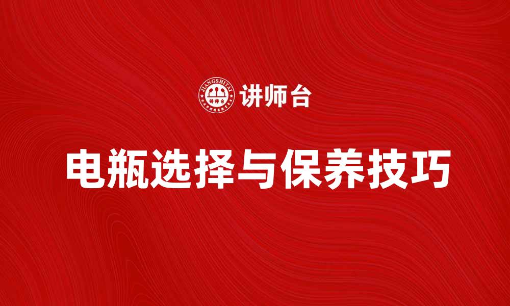 文章电瓶的选择与保养技巧，你知道多少？的缩略图