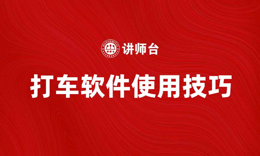 文章打车软件的选择与使用技巧全攻略的缩略图