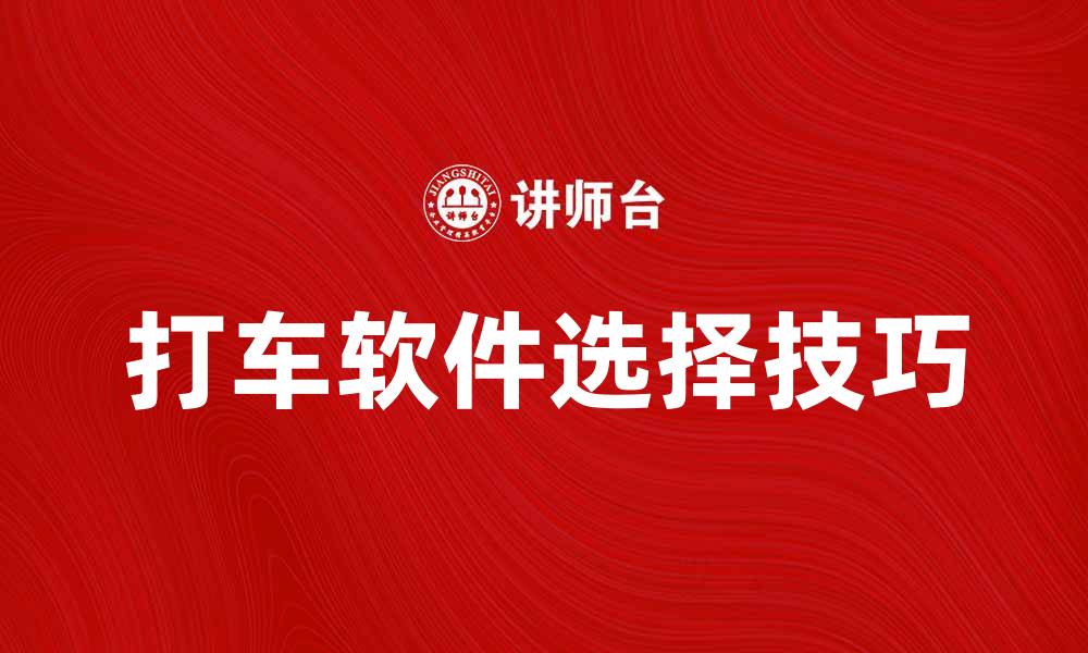 文章打车软件如何选择？用车体验大提升技巧分享的缩略图
