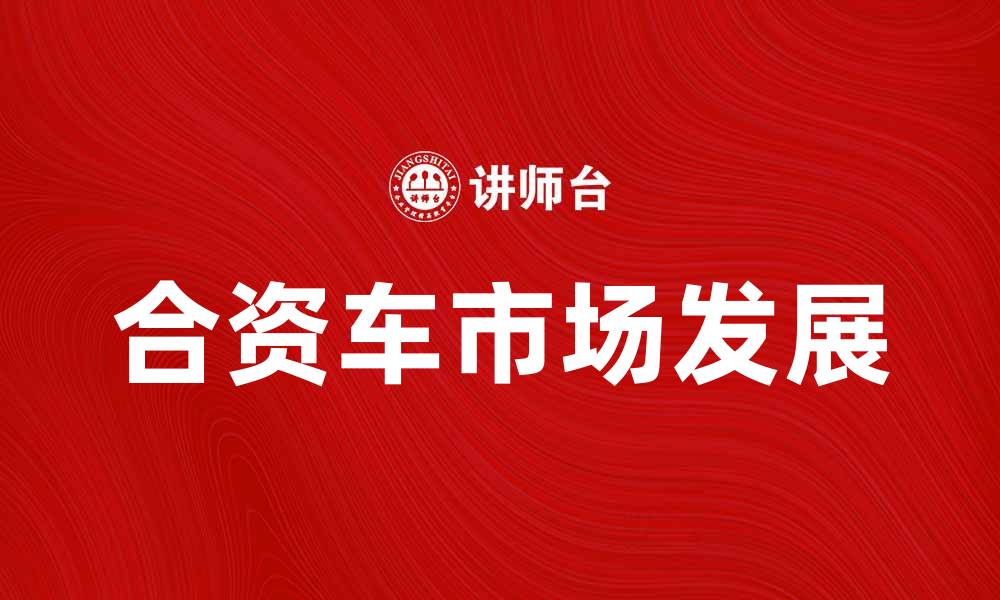 文章合资车市场分析：为何越来越受欢迎的选择的缩略图