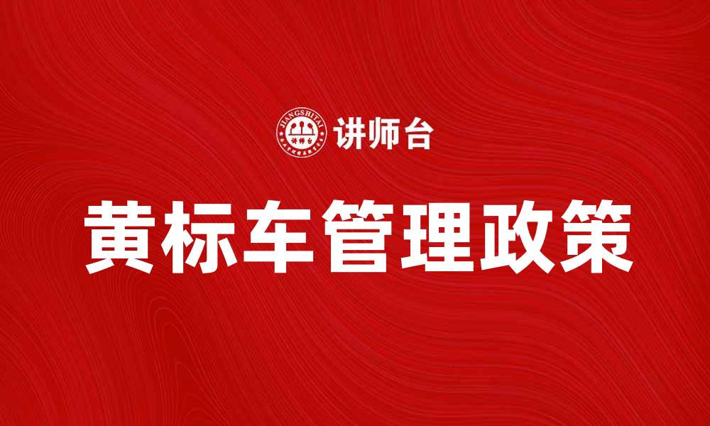 文章黄标车的影响及如何应对新政策解析的缩略图