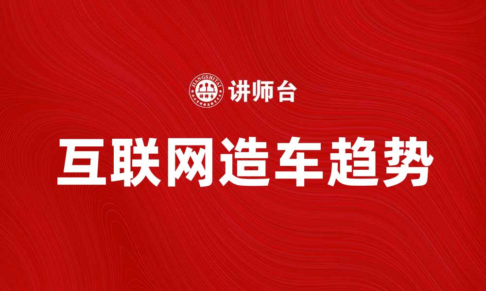文章互联网造车：颠覆传统汽车行业的新趋势的缩略图