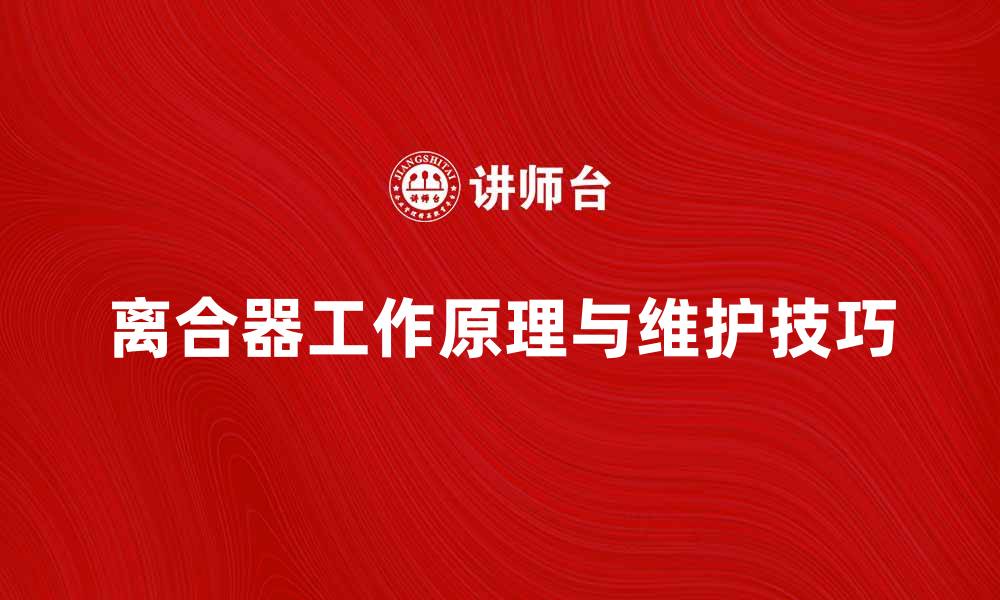 文章离合器的工作原理与维护技巧解析的缩略图