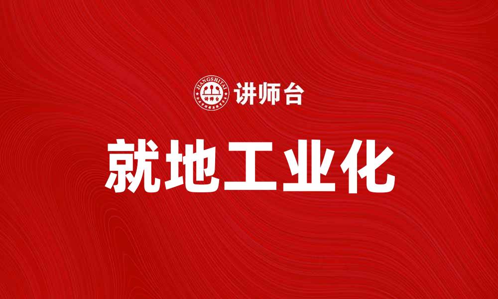文章就地工业化助力乡村振兴与经济发展新模式的缩略图