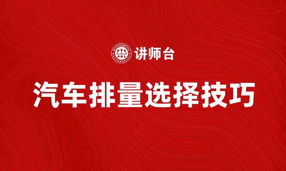 文章了解汽车排量的重要性与选择技巧的缩略图