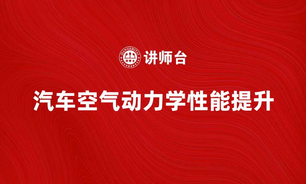 文章提升汽车空气动力学性能的关键因素解析的缩略图