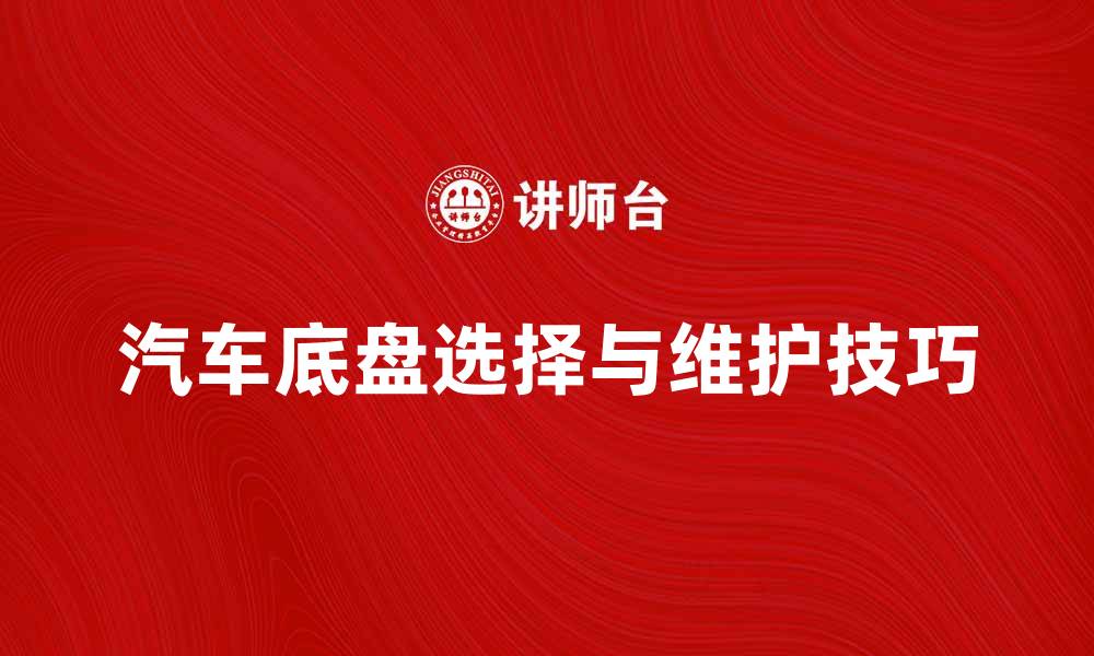 文章汽车底盘的选择与维护技巧大揭秘的缩略图