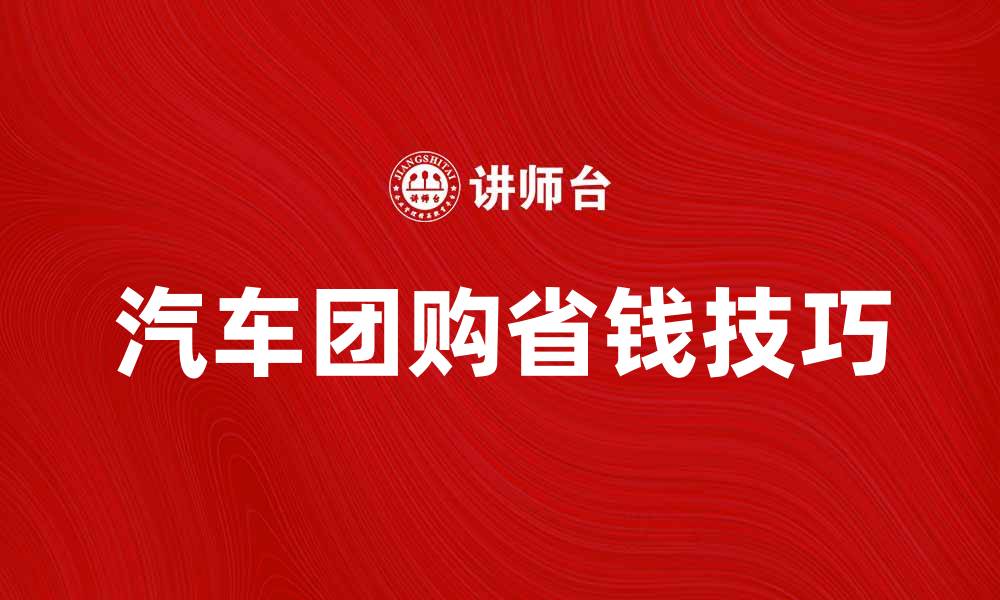 文章汽车团购：省钱购车的最佳选择与技巧的缩略图
