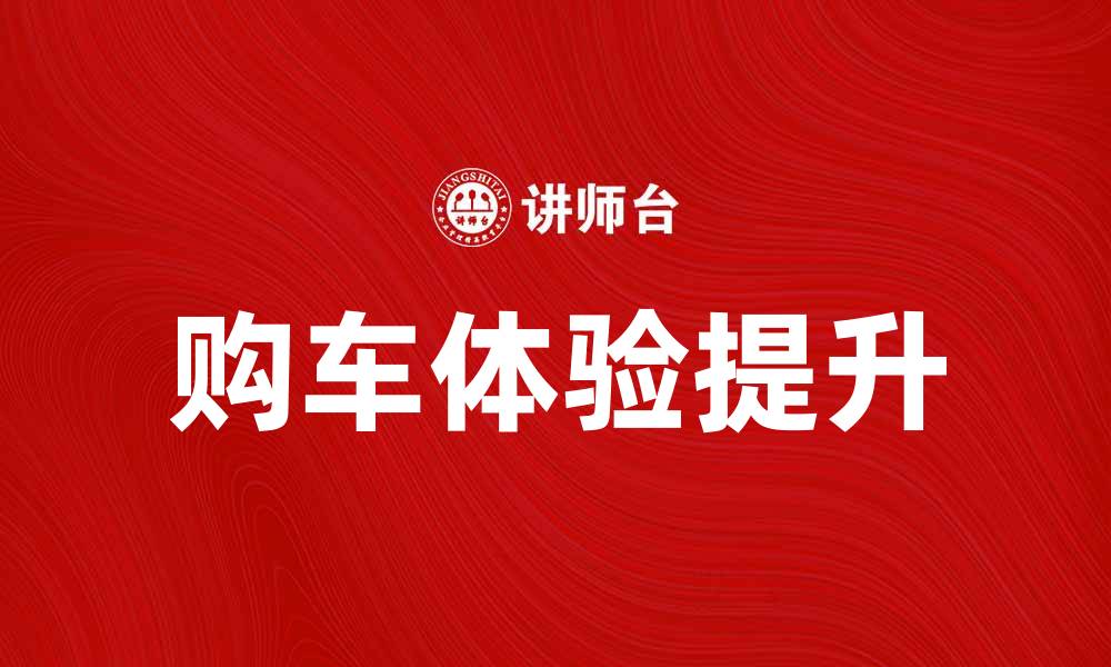 文章汽车消费趋势分析：如何提升购车体验与满意度的缩略图