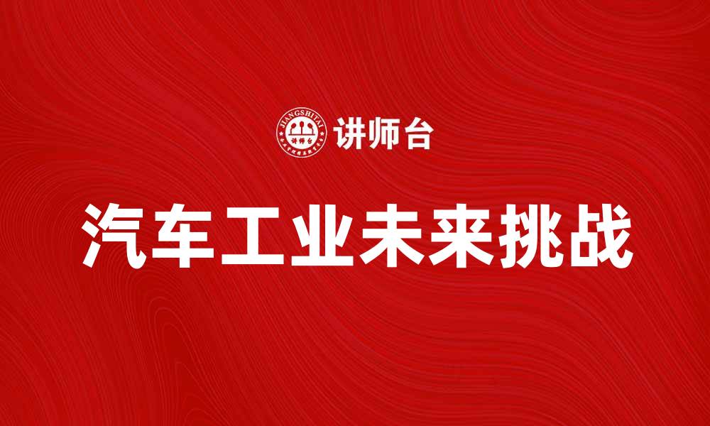 文章汽车工业的未来发展趋势与挑战分析的缩略图