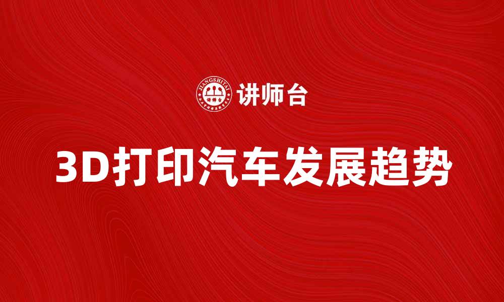 文章3D打印汽车未来发展趋势与应用分析的缩略图