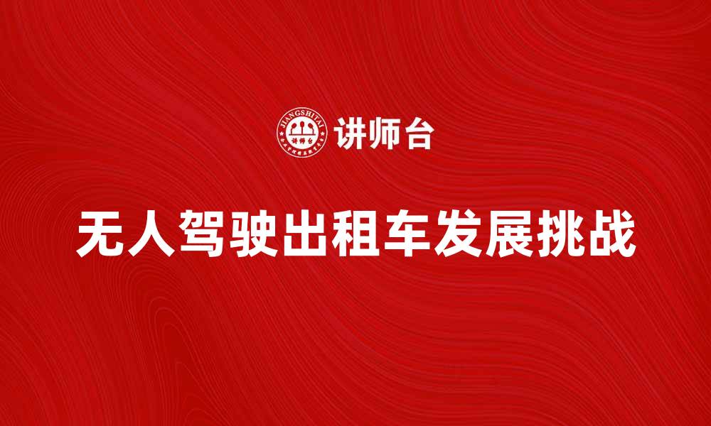 文章无人驾驶出租车：未来出行的新选择与挑战的缩略图