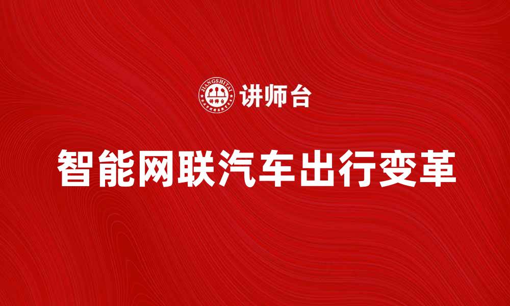 文章智能网联汽车如何改变未来出行方式的缩略图