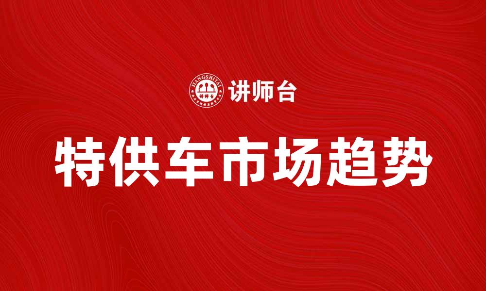文章中国特供车：揭示背后的市场秘密与趋势分析的缩略图