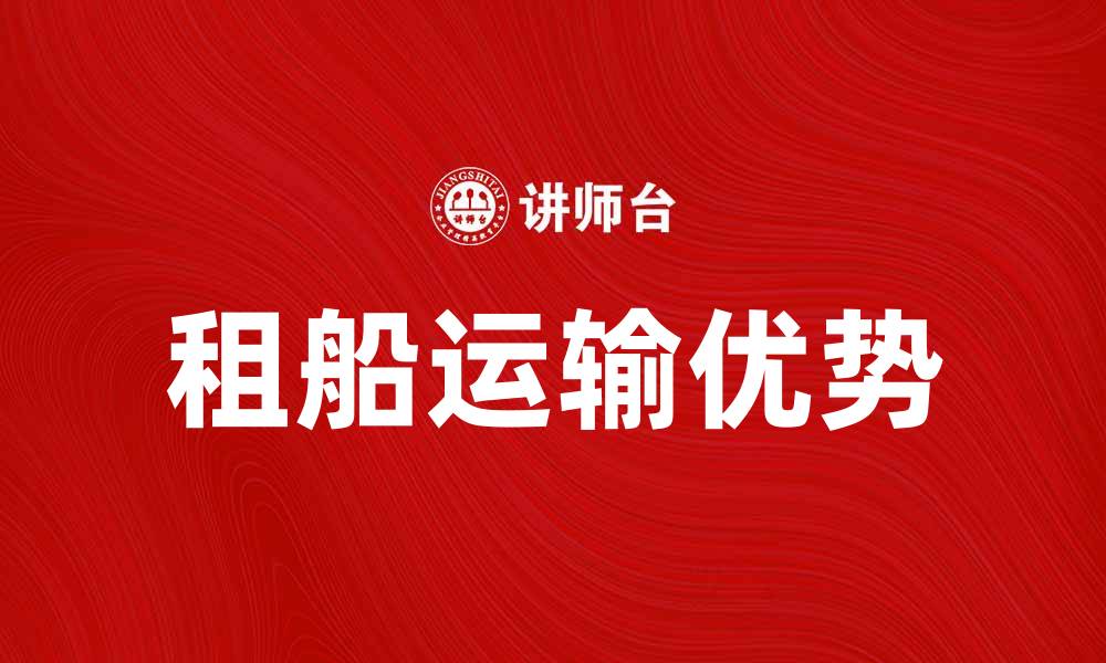 文章租船运输的优势与选择指南的缩略图