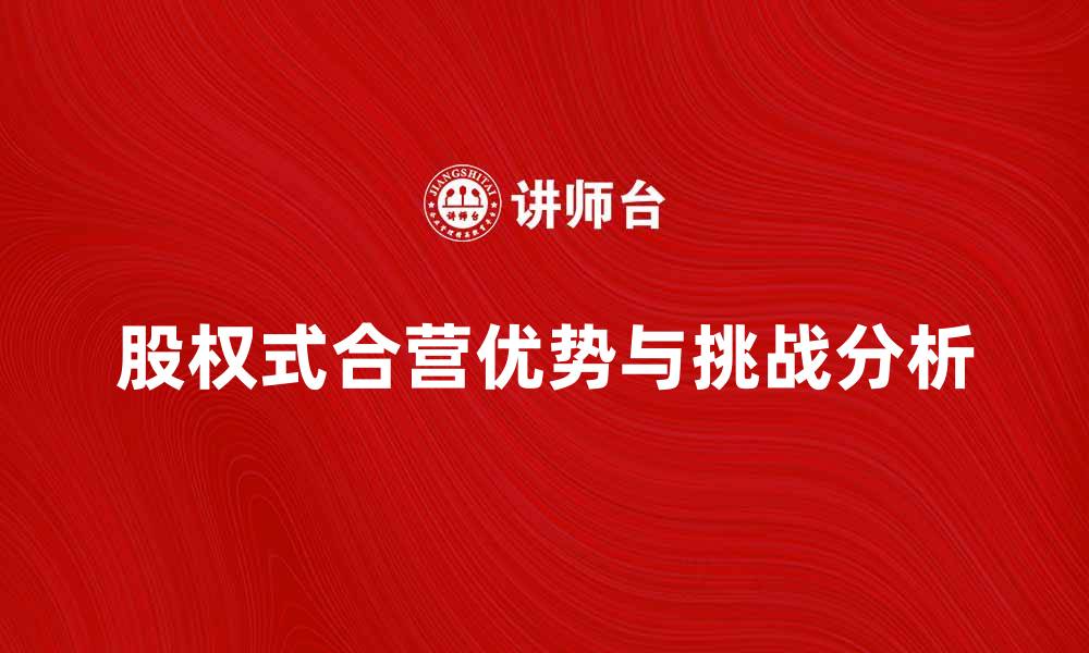 文章股权式合营的优势与挑战分析指南的缩略图