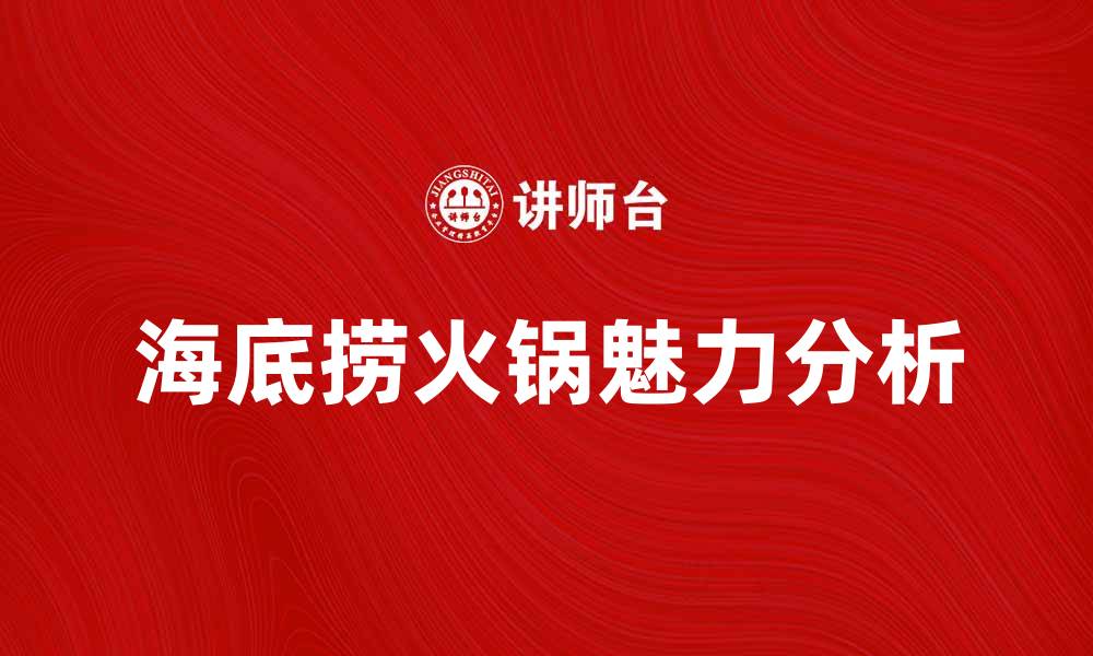 文章海底捞火锅的独特魅力与美食体验分析的缩略图