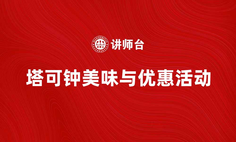 文章探索塔可钟的美味世界与优惠活动的缩略图