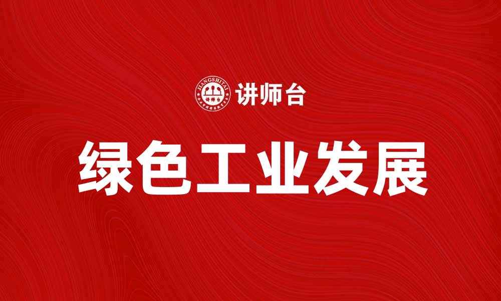 文章探索绿色工业的未来：推动可持续发展的新动力的缩略图